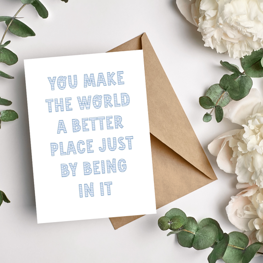 You Make the World a Better place just by Being in it - Stripey