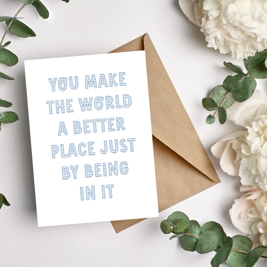 You Make the World a Better place just by Being in it - Stripey